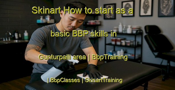 Skinart How to start as a basic BBP skills in Gunturpalli area | BbpTraining | BbpClasses | SkinartTraining-India